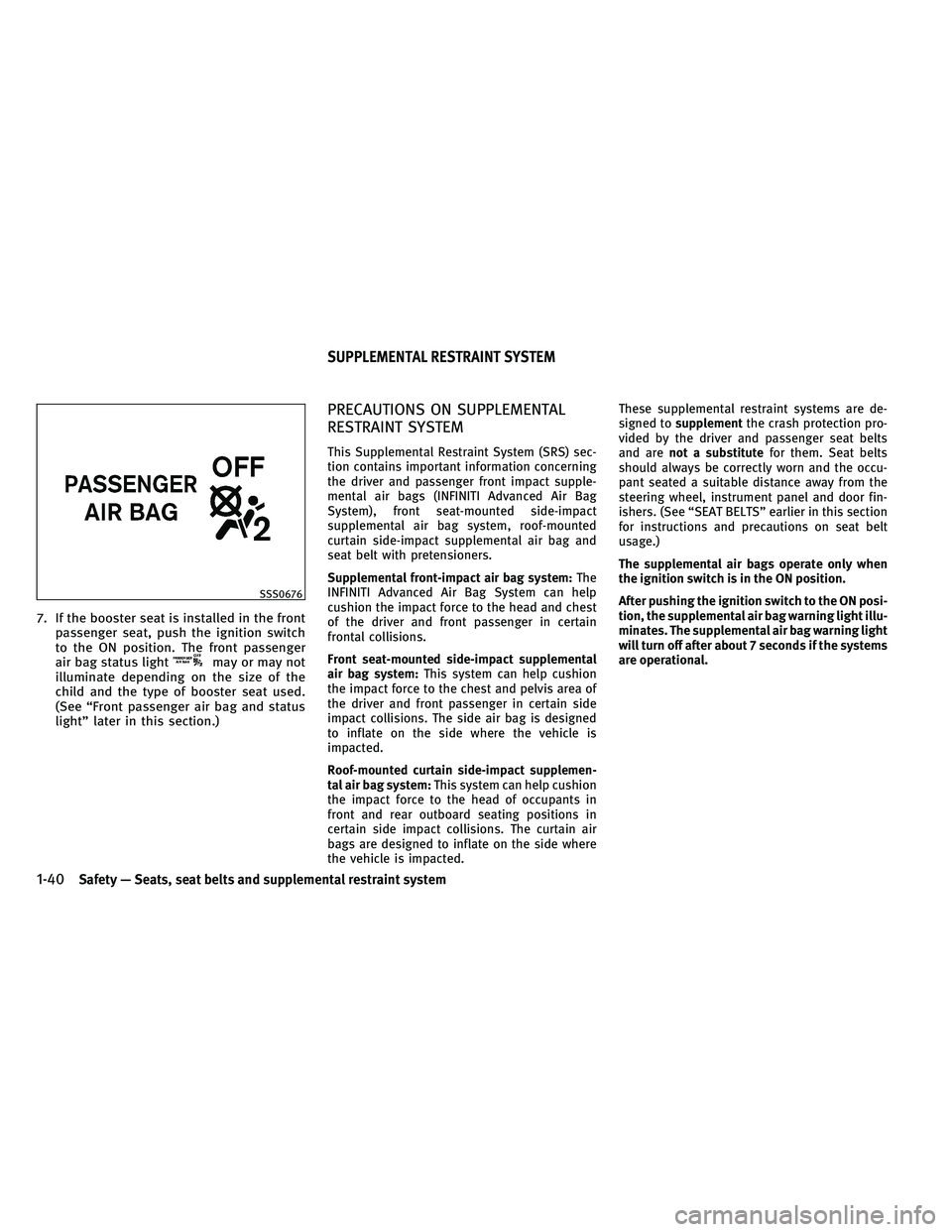INFINITI G 2011 Repair Manual 7. If the booster seat is installed in the frontpassenger seat, push the ignition switch
to the ON position. The front passenger
air bag status light
may or may not
illuminate depending on the size of