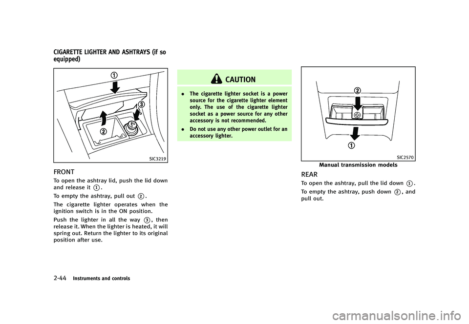 INFINITI G 2012  Owners Manual Black plate (122,1)
[ Edit: 2012/ 1/ 17 Model: V36-D ]
2-44Instruments and controls
GUID-DE8DDBA2-893D-409D-9154-63B79271B874
SIC3219
FRONTGUID-1791CA11-E504-4F56-A33F-1E5AD0535DB5To open the ashtray 