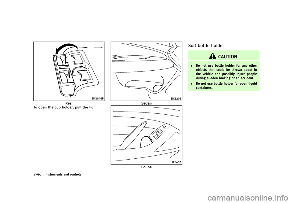 INFINITI G 2012  Owners Manual Black plate (124,1)
[ Edit: 2012/ 1/ 17 Model: V36-D ]
2-46Instruments and controls
SIC1846B
Rear
To open the cup holder, pull the lid.
SIC3276
Sedan
SIC3462
Coupe
Soft bottle holderGUID-7748E667-E344