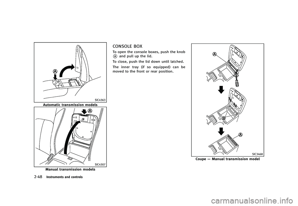 INFINITI G 2012  Owners Manual Black plate (126,1)
[ Edit: 2012/ 1/ 17 Model: V36-D ]
2-48Instruments and controls
SIC4363
Automatic transmission models
SIC4307
Manual transmission models
CONSOLE BOXGUID-548444ED-53A8-42C7-B1A2-DCF