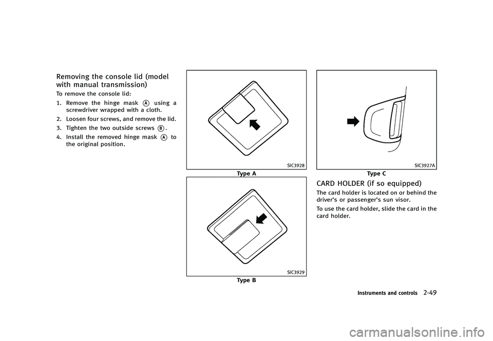 INFINITI G 2012  Owners Manual Black plate (127,1)
[ Edit: 2012/ 1/ 17 Model: V36-D ]
Removing the console lid (model
with manual transmission)
GUID-652C3CF3-C626-4CA3-8042-4FEFAEB55A70To remove the console lid:
1. Remove the hinge