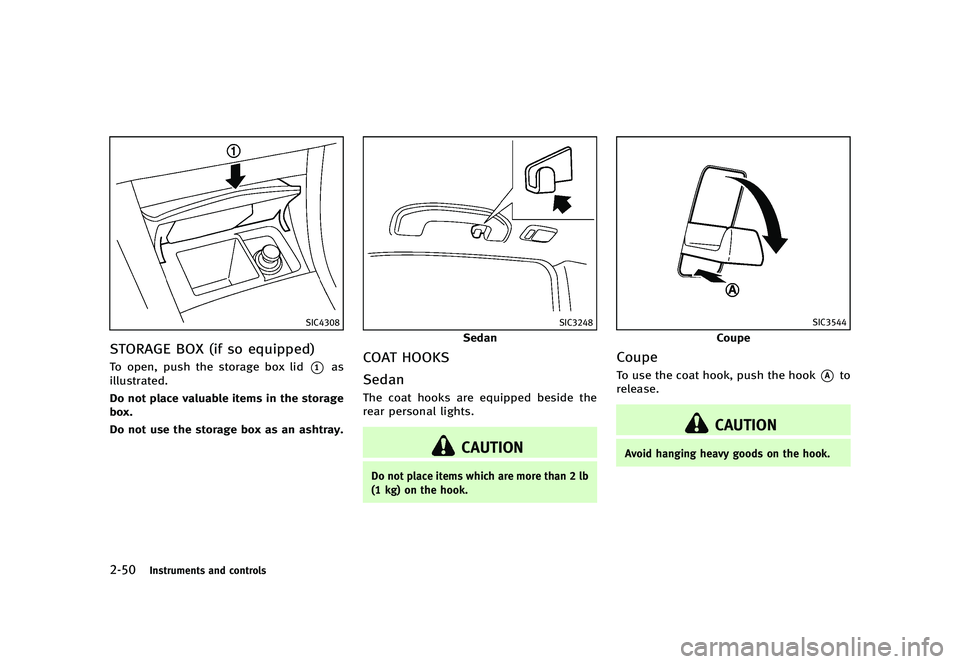 INFINITI G 2012  Owners Manual Black plate (128,1)
[ Edit: 2012/ 1/ 17 Model: V36-D ]
2-50Instruments and controls
SIC4308
STORAGE BOX (if so equipped)GUID-CFA98C55-37DD-4612-A252-9BB5CFC5B9F1To open, push the storage box lid*1as
i