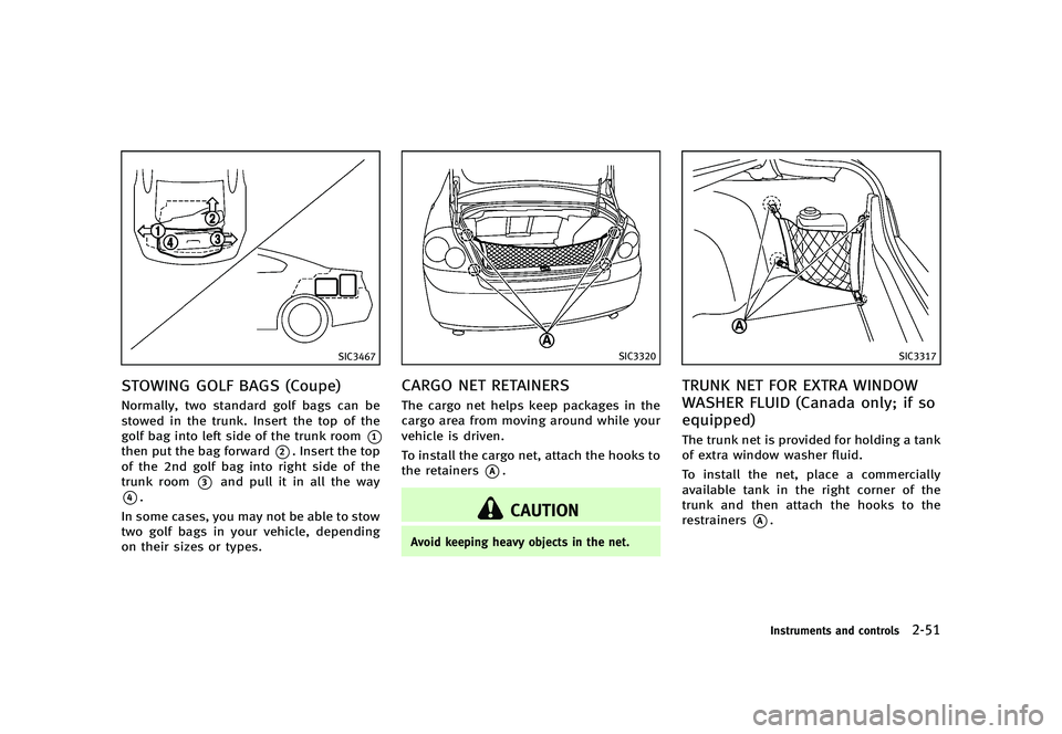 INFINITI G 2012  Owners Manual Black plate (129,1)
[ Edit: 2012/ 1/ 17 Model: V36-D ]
SIC3467
STOWING GOLF BAGS (Coupe)GUID-1973D1FC-69DF-4CB2-942C-8D443AB5F9F4Normally, two standard golf bags can be
stowed in the trunk. Insert the