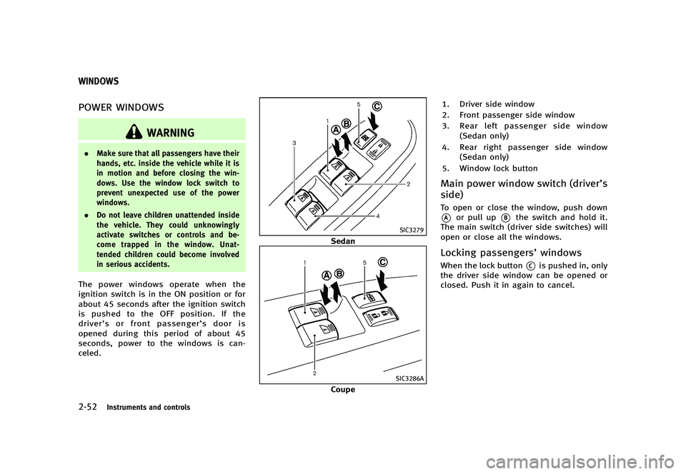 INFINITI G 2012  Owners Manual Black plate (130,1)
[ Edit: 2012/ 1/ 17 Model: V36-D ]
2-52Instruments and controls
GUID-EC46BDB9-5A5F-4FC9-A9F0-5555C039C450
POWER WINDOWSGUID-B5DC4A3B-BDA9-404F-9E56-B523D30545FC
WARNING
.Make sure 