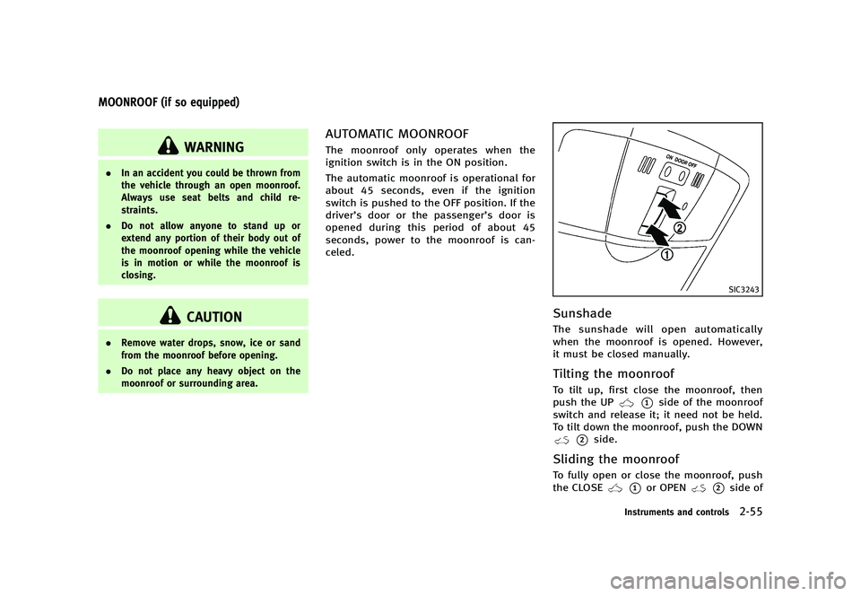 INFINITI G 2012  Owners Manual Black plate (133,1)
[ Edit: 2012/ 1/ 17 Model: V36-D ]
GUID-EFB5DCAF-F1EF-42A7-BCC9-44CE2BC515B8
WARNING
.In an accident you could be thrown from
the vehicle through an open moonroof.
Always use seat 