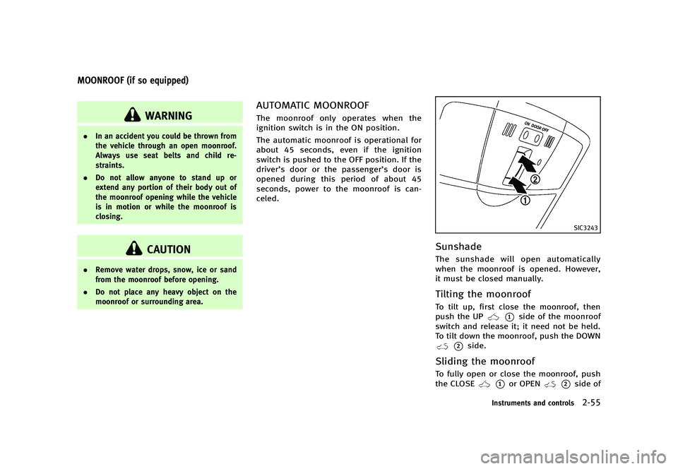 INFINITI G 2012 User Guide Black plate (133,1)
[ Edit: 2012/ 1/ 17 Model: V36-D ]
GUID-EFB5DCAF-F1EF-42A7-BCC9-44CE2BC515B8
WARNING
.In an accident you could be thrown from
the vehicle through an open moonroof.
Always use seat 