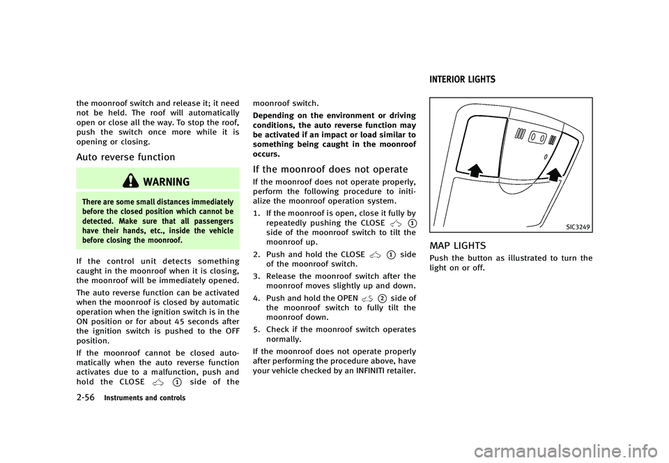 INFINITI G 2012 User Guide Black plate (134,1)
[ Edit: 2012/ 1/ 17 Model: V36-D ]
2-56Instruments and controls
the moonroof switch and release it; it need
not be held. The roof will automatically
open or close all the way. To s