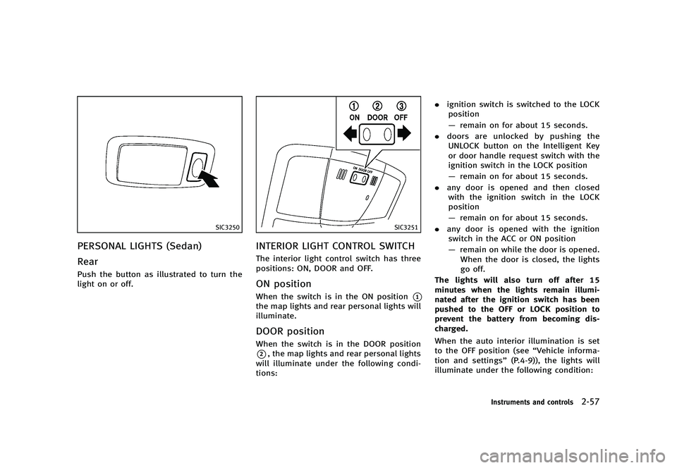 INFINITI G 2012 Owners Manual Black plate (135,1)
[ Edit: 2012/ 1/ 17 Model: V36-D ]
SIC3250
PERSONAL LIGHTS (Sedan)GUID-8A80AFCB-87B7-47AE-B03E-E39C7E1A6A4A
RearGUID-CB368416-2E25-494C-922F-2408158FB064Push the button as illustra