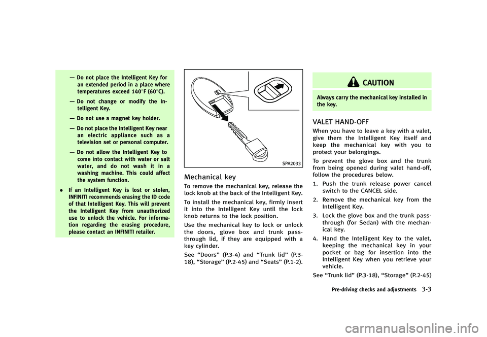 INFINITI G 2012  Owners Manual Black plate (145,1)
[ Edit: 2012/ 1/ 17 Model: V36-D ]
—Do not place the Intelligent Key foran extended period in a place where
temperatures exceed 1408F (608C).
—Do not change or modify the In-te