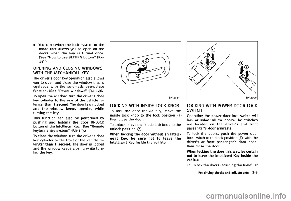 INFINITI G 2012  Owners Manual Black plate (147,1)
[ Edit: 2012/ 1/ 17 Model: V36-D ]
.You can switch the lock system to the
mode that allows you to open all the
doors when the key is turned once.
(See “How to use SETTING button
