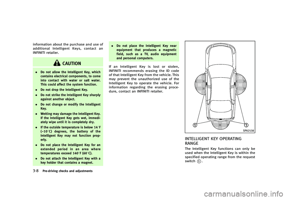 INFINITI G 2012  Owners Manual Black plate (150,1)
[ Edit: 2012/ 1/ 17 Model: V36-D ]
3-8Pre-driving checks and adjustments
information about the purchase and use of
additional Intelligent Keys, contact an
INFINITI retailer.
CAUTIO