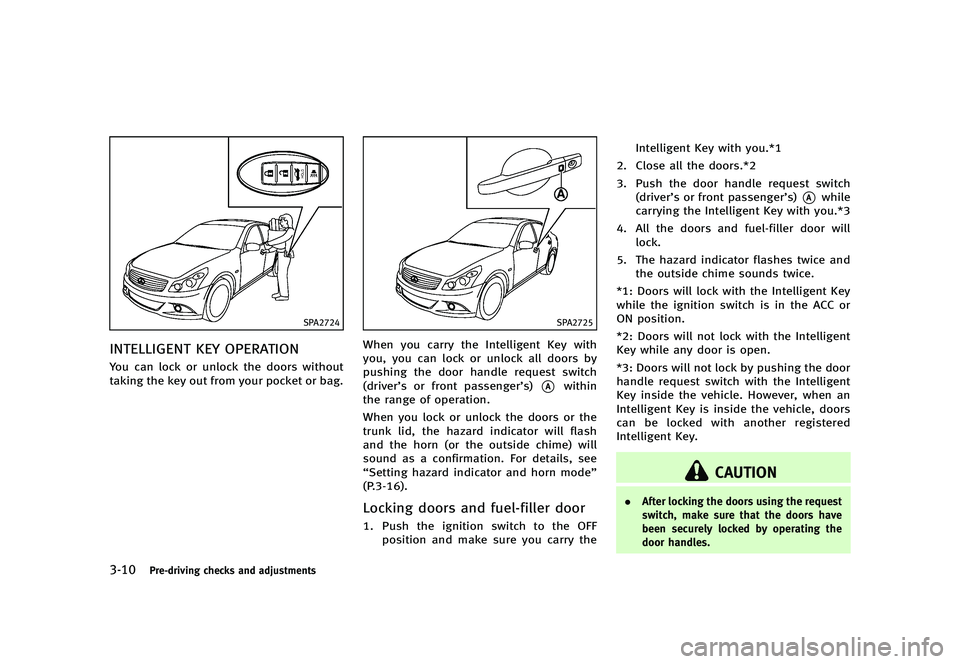 INFINITI G 2012  Owners Manual Black plate (152,1)
[ Edit: 2012/ 1/ 17 Model: V36-D ]
3-10Pre-driving checks and adjustments
SPA2724
INTELLIGENT KEY OPERATIONGUID-3067F87E-1F6D-40FB-85EF-BCAC29D5C466You can lock or unlock the doors
