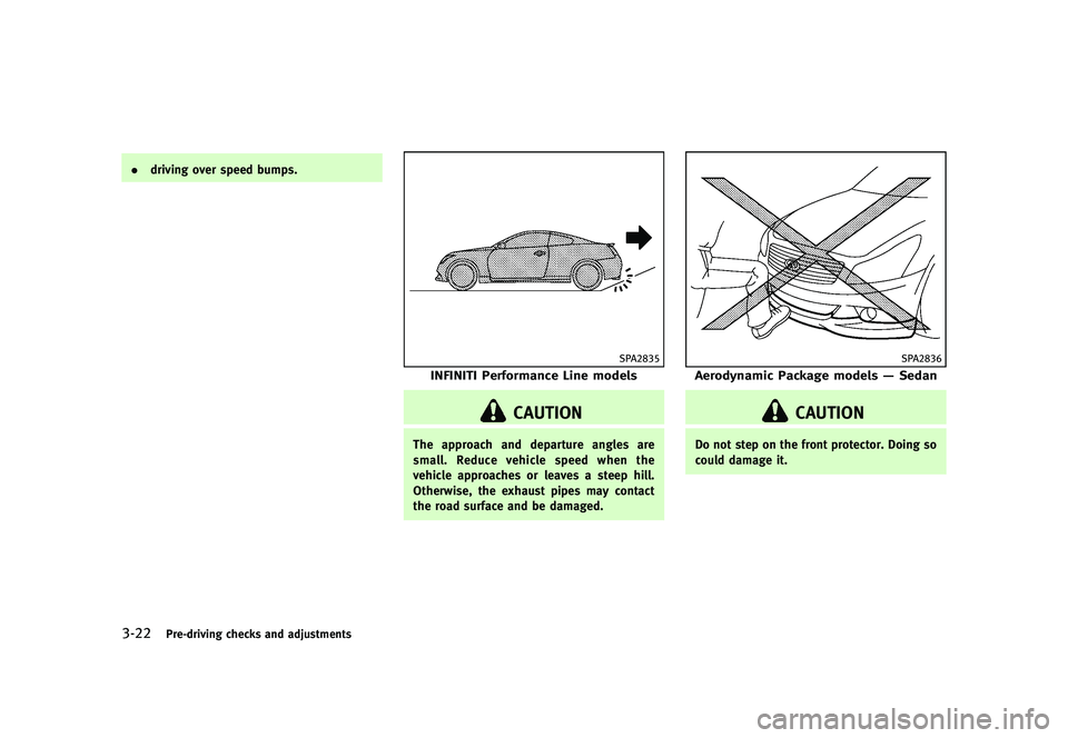 INFINITI G 2012  Owners Manual Black plate (164,1)
[ Edit: 2012/ 1/ 17 Model: V36-D ]
3-22Pre-driving checks and adjustments
.driving over speed bumps.
SPA2835
INFINITI Performance Line models
CAUTION
The approach and departure ang
