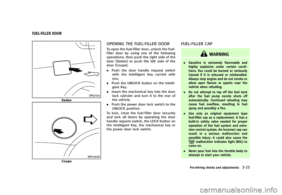 INFINITI G 2012  Owners Manual Black plate (165,1)
[ Edit: 2012/ 1/ 17 Model: V36-D ]
GUID-02CF0A75-C84C-42E5-8EC5-1F52978DFE6D
SPA2554
Sedan
SPA1562A
Coupe
OPENING THE FUEL-FILLER DOORGUID-992E40DE-AC25-44A9-842E-2A963AAA7D5BTo op