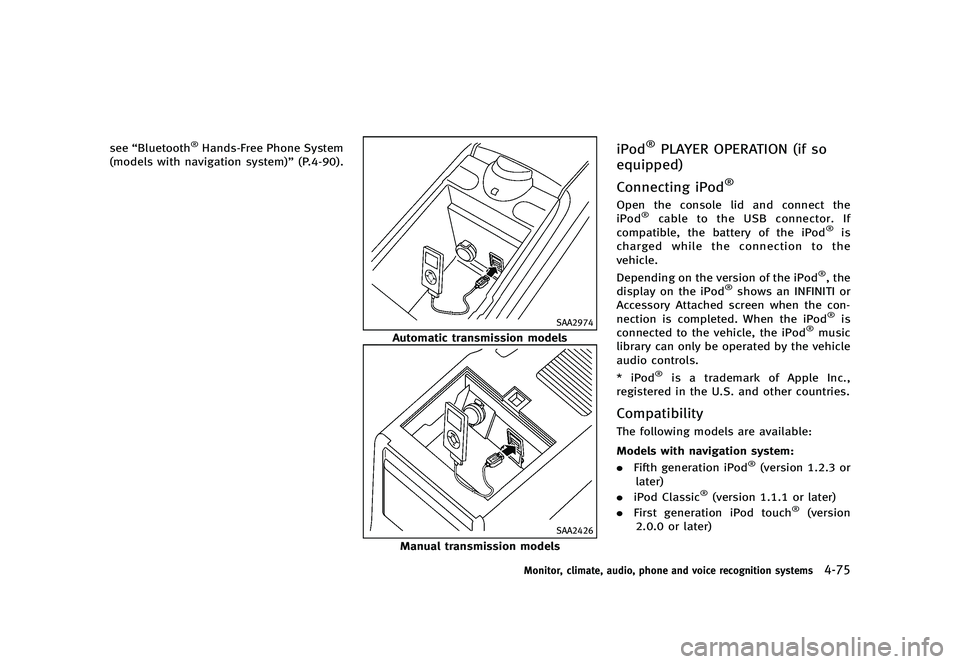INFINITI G 2012  Owners Manual Black plate (253,1)
[ Edit: 2012/ 1/ 17 Model: V36-D ]
see“Bluetooth®Hands-Free Phone System
(models with navigation system)” (P.4-90).
SAA2974
Automatic transmission models
SAA2426
Manual transm
