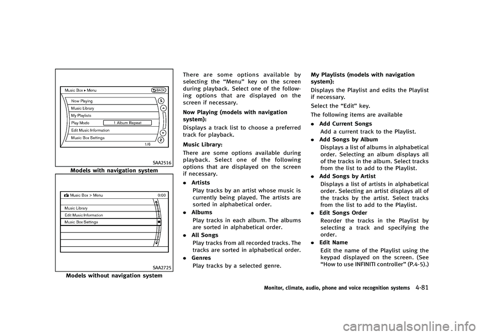 INFINITI G 2012 Manual PDF Black plate (259,1)
[ Edit: 2012/ 1/ 17 Model: V36-D ]
SAA2516
Models with navigation system
SAA2725
Models without navigation systemThere are some options available by
selecting the
“Menu”key on 
