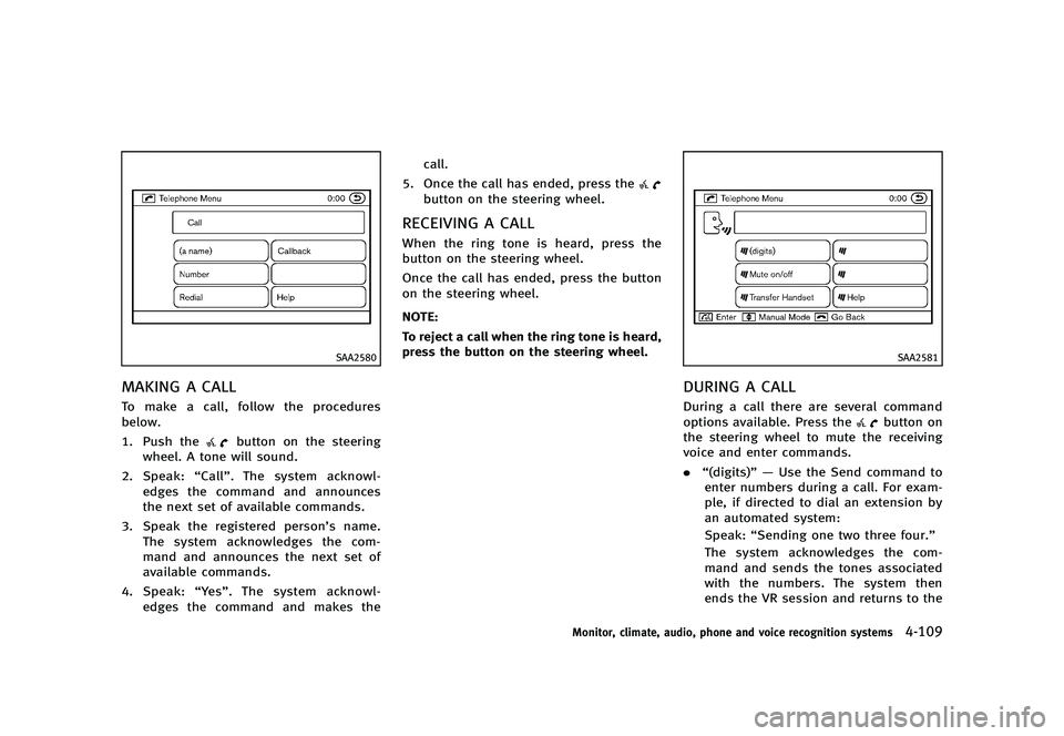 INFINITI G 2012  Owners Manual Black plate (287,1)
[ Edit: 2012/ 1/ 17 Model: V36-D ]
SAA2580
MAKING A CALLGUID-F7208C96-FC6D-4F13-903A-0C76DA6B3DD1To make a call, follow the procedures
below.
1. Push the
button on the steering
whe