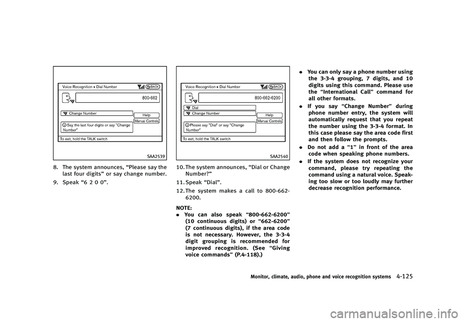 INFINITI G 2012  Owners Manual Black plate (303,1)
[ Edit: 2012/ 1/ 17 Model: V36-D ]
SAA2539
8. The system announces,“Please say the
last four digits” or say change number.
9. Speak “6 2 0 0”.
SAA2540
10. The system announ