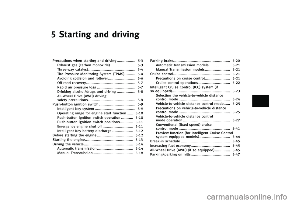 INFINITI G 2012  Owners Manual Black plate (321,1)
[ Edit: 2012/ 1/ 17 Model: V36-D ]
5 Starting and driving
Precautions when starting and driving...
................. 5-3
Exhaust gas (carbon monoxide) ...
....................... 5