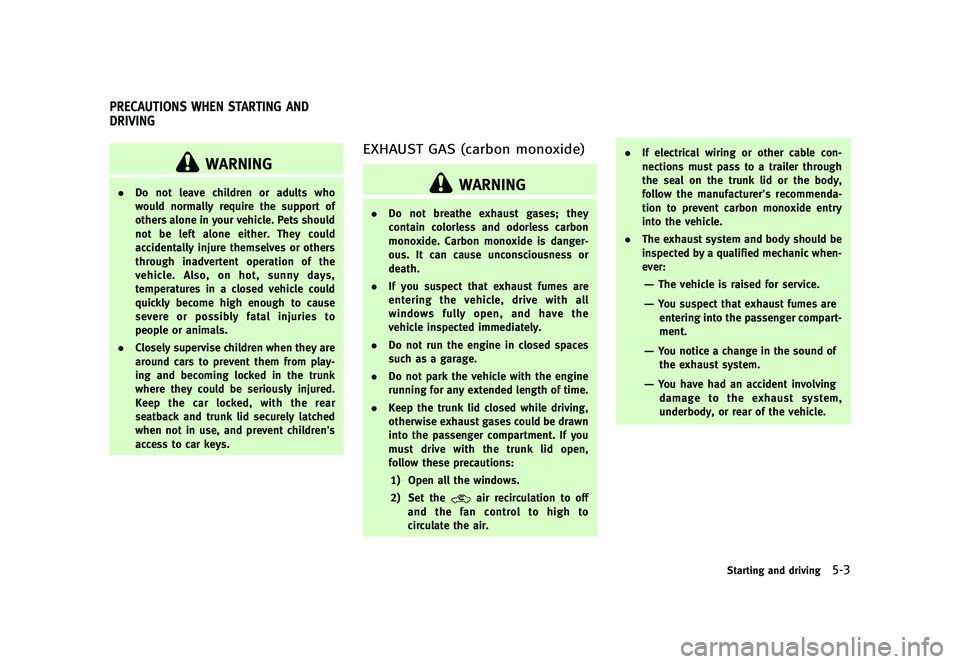 INFINITI G 2012 Service Manual Black plate (323,1)
[ Edit: 2012/ 1/ 17 Model: V36-D ]
GUID-39788F85-F09A-4F03-A86A-9971096F7435
WARNING
.Do not leave children or adults who
would normally require the support of
others alone in your