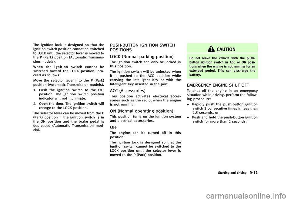 INFINITI G 2012  Owners Manual Black plate (331,1)
[ Edit: 2012/ 1/ 17 Model: V36-D ]
The ignition lock is designed so that the
ignition switch position cannot be switched
to LOCK until the selector lever is moved to
the P (Park) p
