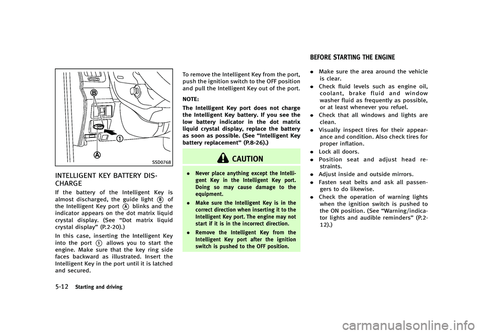 INFINITI G 2012  Owners Manual Black plate (332,1)
[ Edit: 2012/ 1/ 17 Model: V36-D ]
5-12Starting and driving
SSD0768
INTELLIGENT KEY BATTERY DIS-
CHARGE
GUID-9671F916-0B52-40C4-A8B6-C2EBEE799C79If the battery of the Intelligent K