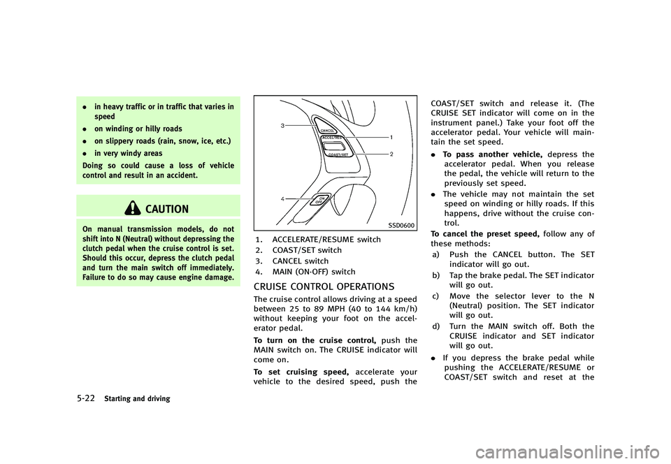 INFINITI G 2012 Repair Manual Black plate (342,1)
[ Edit: 2012/ 1/ 17 Model: V36-D ]
5-22Starting and driving
.in heavy traffic or in traffic that varies in
speed
. on winding or hilly roads
. on slippery roads (rain, snow, ice, e