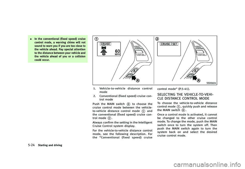 INFINITI G 2012  Owners Manual Black plate (344,1)
[ Edit: 2012/ 1/ 17 Model: V36-D ]
5-24Starting and driving
.In the conventional (fixed speed) cruise
control mode, a warning chime will not
sound to warn you if you are too close 