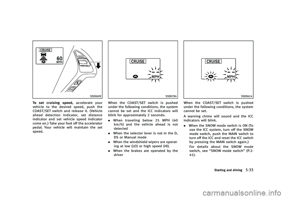 INFINITI G 2012  Owners Manual Black plate (353,1)
[ Edit: 2012/ 1/ 17 Model: V36-D ]
SSD0609
To set cruising speed,accelerate your
vehicle to the desired speed, push the
COAST/SET switch and release it. (Vehicle
ahead detection in
