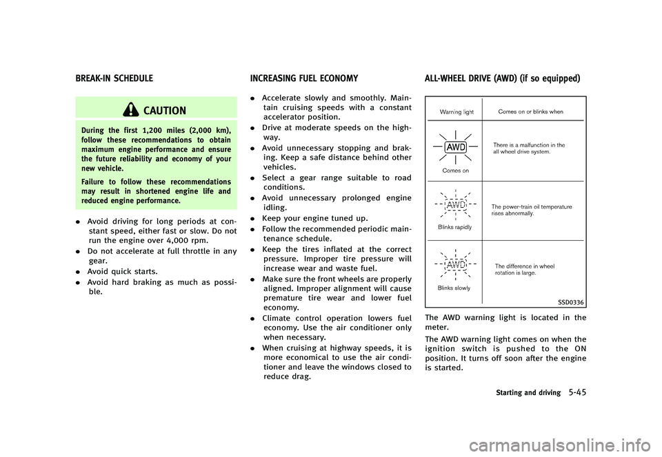 INFINITI G 2012 Repair Manual Black plate (365,1)
[ Edit: 2012/ 1/ 17 Model: V36-D ]
GUID-742506CE-AA4A-4501-A4C7-5A0E00772DE6
CAUTION
During the first 1,200 miles (2,000 km),
follow these recommendations to obtain
maximum engine 