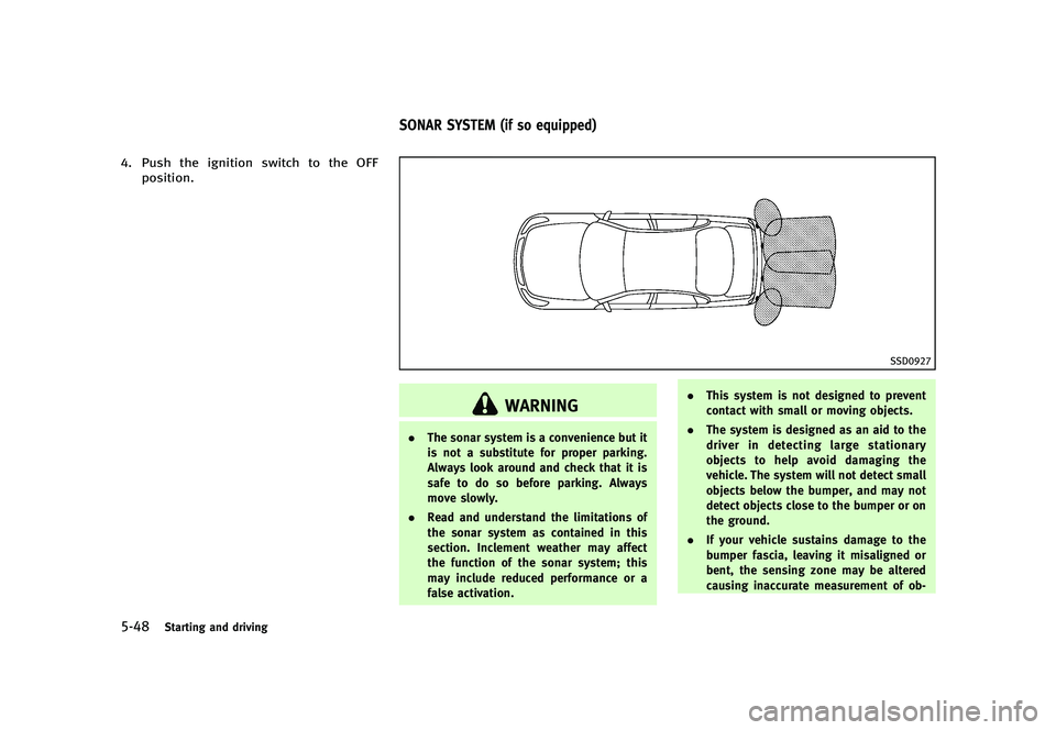 INFINITI G 2012  Owners Manual Black plate (368,1)
[ Edit: 2012/ 1/ 17 Model: V36-D ]
5-48Starting and driving
4. Push the ignition switch to the OFFposition.GUID-9AE6B52C-4B9A-4759-99F6-02BACA32F56E
SSD0927
WARNING
. The sonar sys