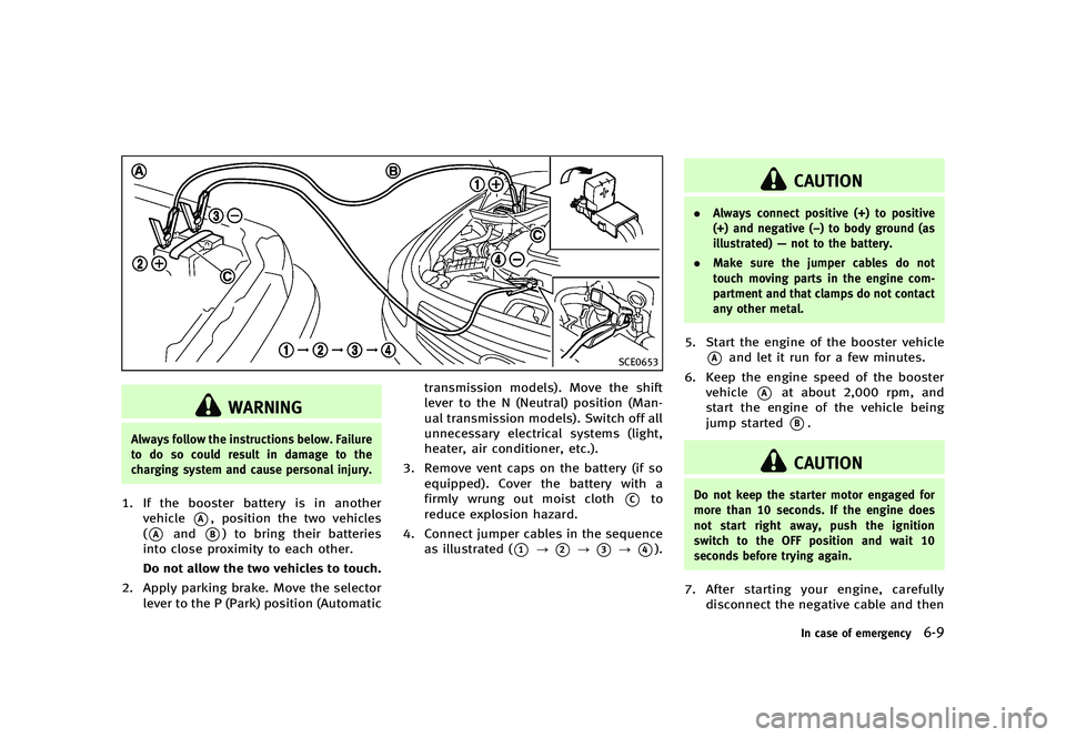INFINITI G 2012  Owners Manual Black plate (389,1)
[ Edit: 2012/ 1/ 17 Model: V36-D ]
SCE0653
WARNING
Always follow the instructions below. Failure
to do so could result in damage to the
charging system and cause personal injury.
1