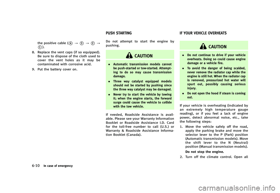 INFINITI G 2012  Owners Manual Black plate (390,1)
[ Edit: 2012/ 1/ 17 Model: V36-D ]
6-10In case of emergency
the positive cable (*4?*3?*2?
*1).
8. Replace the vent caps (if so equipped). Be sure to dispose of the cloth used to
co