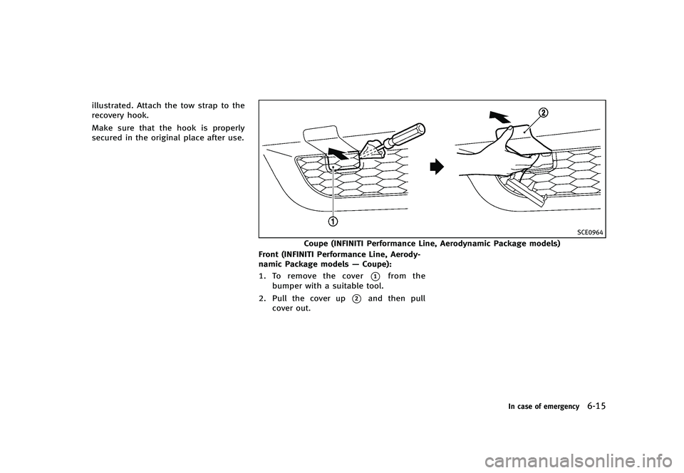 INFINITI G 2012  Owners Manual Black plate (395,1)
[ Edit: 2012/ 1/ 17 Model: V36-D ]
illustrated. Attach the tow strap to the
recovery hook.
Make sure that the hook is properly
secured in the original place after use.
SCE0964
Coup