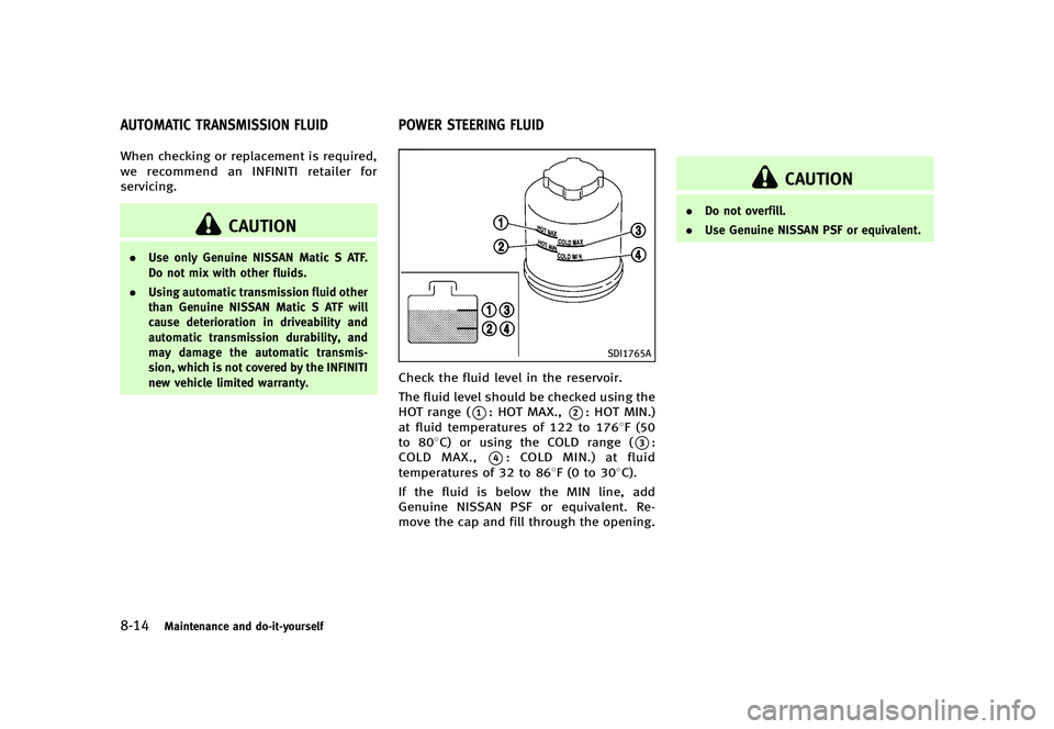 INFINITI G 2012  Owners Manual Black plate (420,1)
[ Edit: 2012/ 1/ 17 Model: V36-D ]
8-14Maintenance and do-it-yourself
GUID-ABB7B99A-4CD8-484D-A111-E2B0D9730B70When checking or replacement is required,
we recommend an INFINITI re