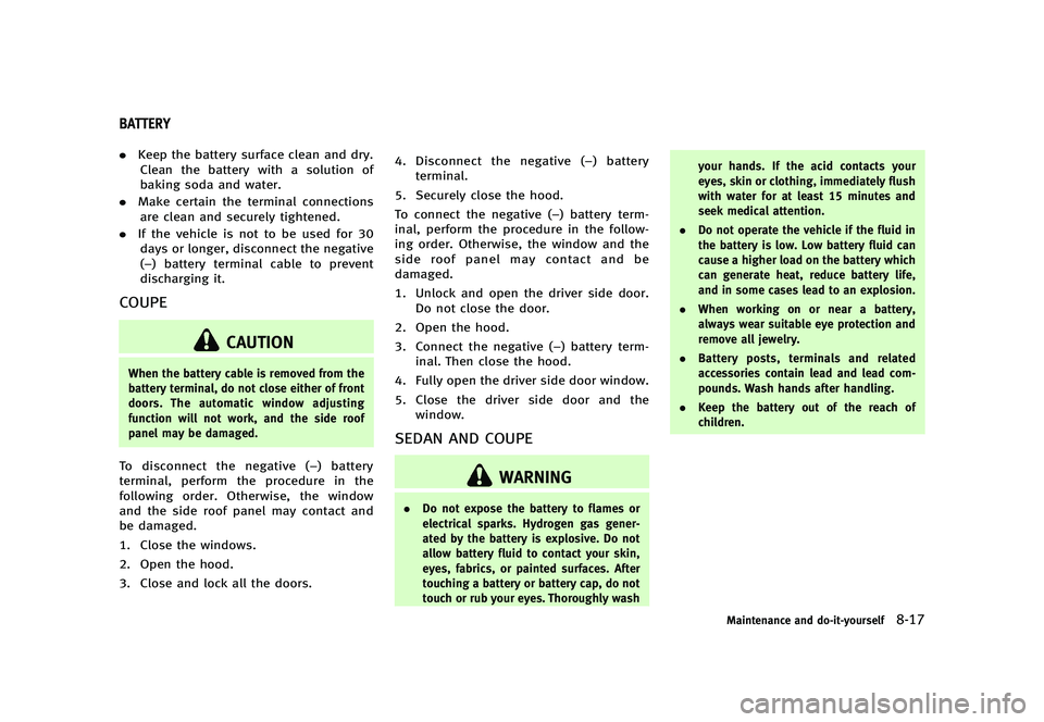INFINITI G 2012 User Guide Black plate (423,1)
[ Edit: 2012/ 1/ 17 Model: V36-D ]
GUID-0812140C-014D-49D8-A9C2-56A09433296D.Keep the battery surface clean and dry.
Clean the battery with a solution of
baking soda and water.
. M