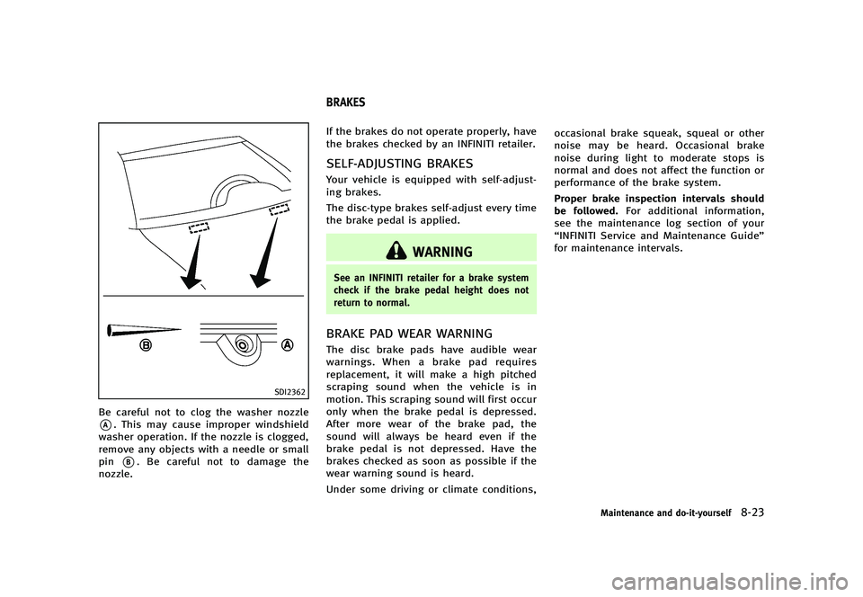 INFINITI G 2012  Owners Manual Black plate (429,1)
[ Edit: 2012/ 1/ 17 Model: V36-D ]
SDI2362
Be careful not to clog the washer nozzle
*A. This may cause improper windshield
washer operation. If the nozzle is clogged,
remove any ob
