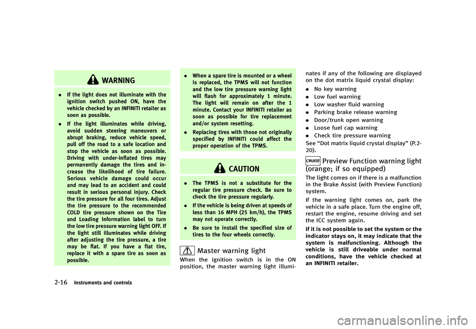 INFINITI G 2012  Owners Manual Black plate (94,1)
[ Edit: 2012/ 1/ 17 Model: V36-D ]
2-16Instruments and controls
WARNING
.If the light does not illuminate with the
ignition switch pushed ON, have the
vehicle checked by an INFINITI