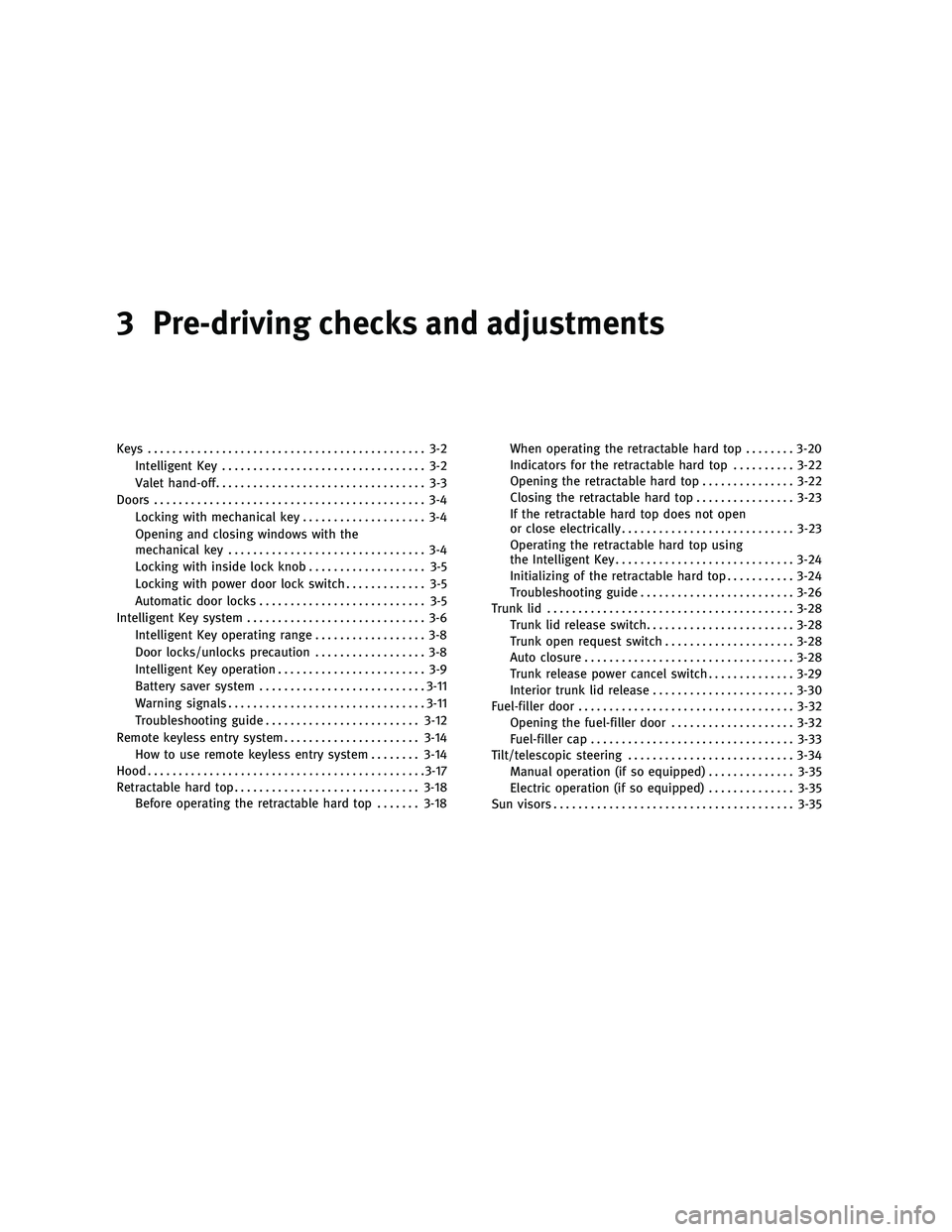 INFINITI G-CONVERTIBLE 2010  Owners Manual 3 Pre-driving checks and adjustments
Keys............................................. 3-2
Intelligent Key ................................. 3-2
Valet hand-off .................................. 3-3
D