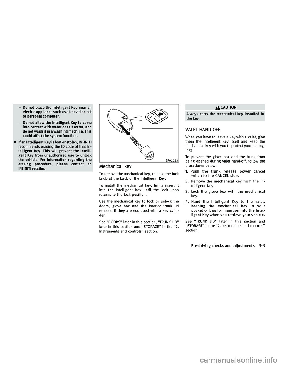 INFINITI G-CONVERTIBLE 2010  Owners Manual – Do not place the Intelligent Key near anelectric appliance such as a television set
or personal computer.
– Do not allow the Intelligent Key to come into contact with water or salt water, and
do