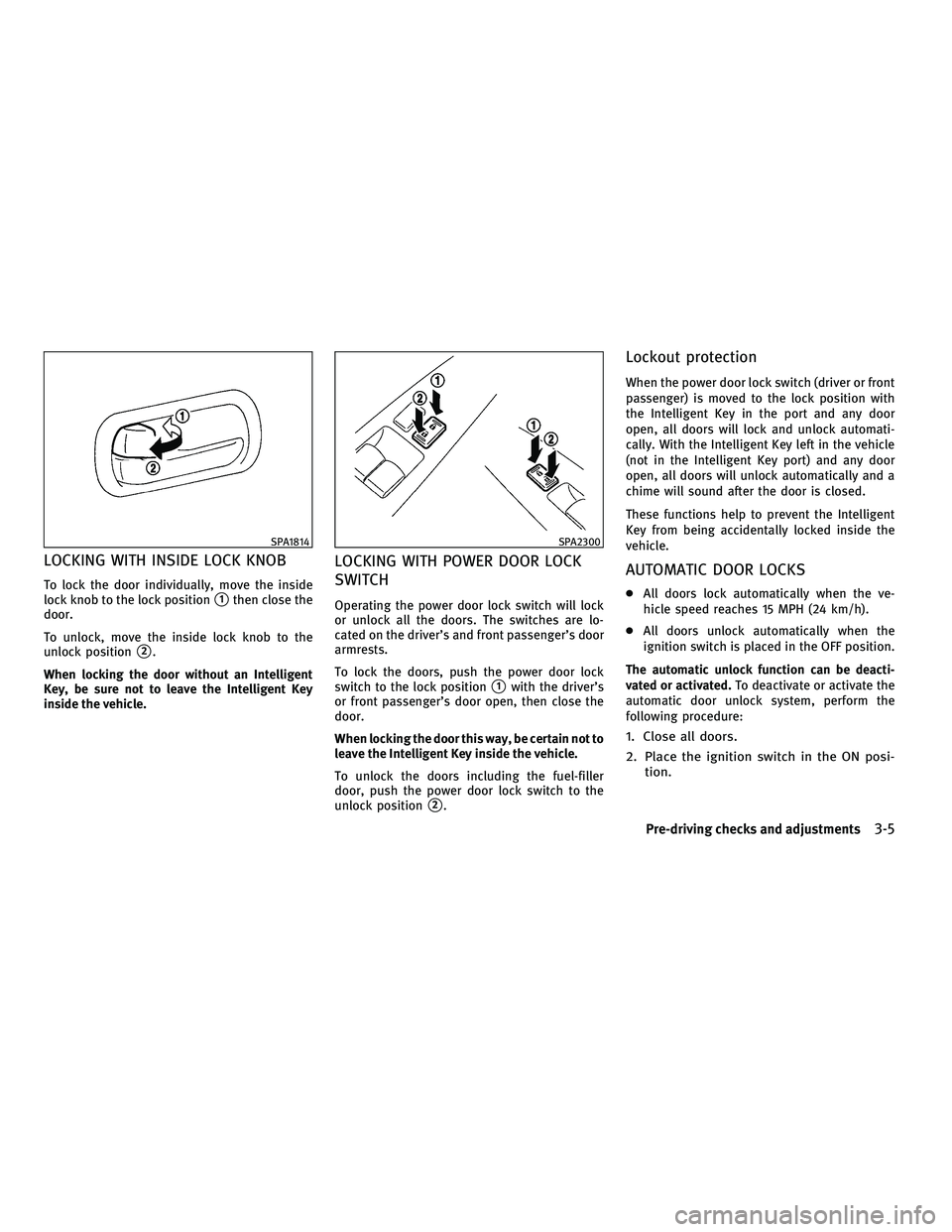 INFINITI G-CONVERTIBLE 2010  Owners Manual LOCKING WITH INSIDE LOCK KNOB
To lock the door individually, move the inside
lock knob to the lock position
1then close the
door.
To unlock, move the inside lock knob to the
unlock position
2.
When 