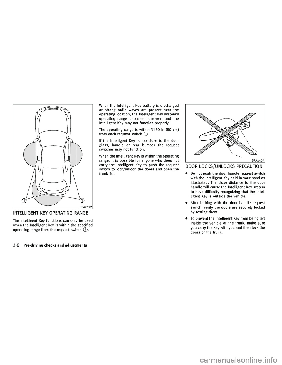 INFINITI G-CONVERTIBLE 2010  Owners Manual INTELLIGENT KEY OPERATING RANGE
The Intelligent Key functions can only be used
when the Intelligent Key is within the specified
operating range from the request switch
1.When the Intelligent Key batt