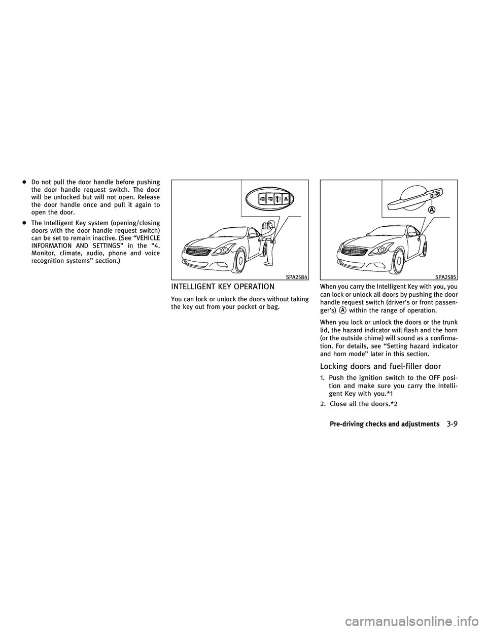 INFINITI G-CONVERTIBLE 2010  Owners Manual ●Do not pull the door handle before pushing
the door handle request switch. The door
will be unlocked but will not open. Release
the door handle once and pull it again to
open the door.
● The Inte