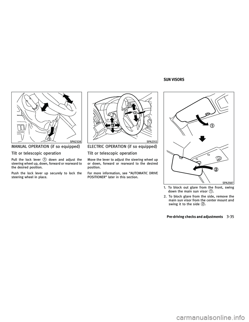 INFINITI G-CONVERTIBLE 2010  Owners Manual MANUAL OPERATION (if so equipped)
Tilt or telescopic operation
Pull the lock lever1down and adjust the
steering wheel up, down, forward or rearward to
the desired position.
Push the lock lever up sec