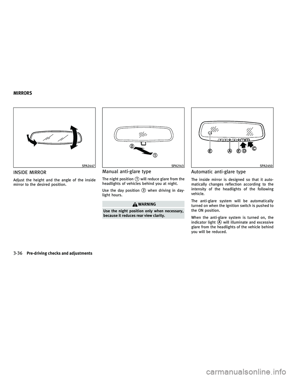 INFINITI G-CONVERTIBLE 2010  Owners Manual INSIDE MIRROR
Adjust the height and the angle of the inside
mirror to the desired position.
Manual anti-glare type
The night position1will reduce glare from the
headlights of vehicles behind you at n