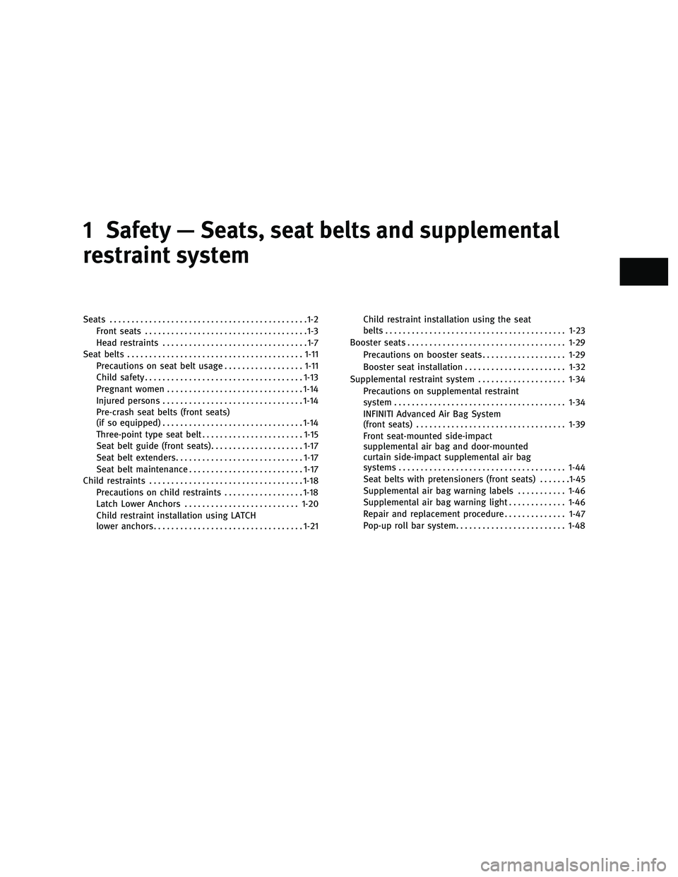 INFINITI G-CONVERTIBLE 2010 User Guide 1 Safety — Seats, seat belts and supplemental
restraint system
Seats.............................................1-2
Front seats .....................................1-3
Head restraints ............ INFINITI G-CONVERTIBLE 2010 User Guide 1 Safety — Seats, seat belts and supplemental
restraint system
Seats.............................................1-2
Front seats .....................................1-3
Head restraints ............