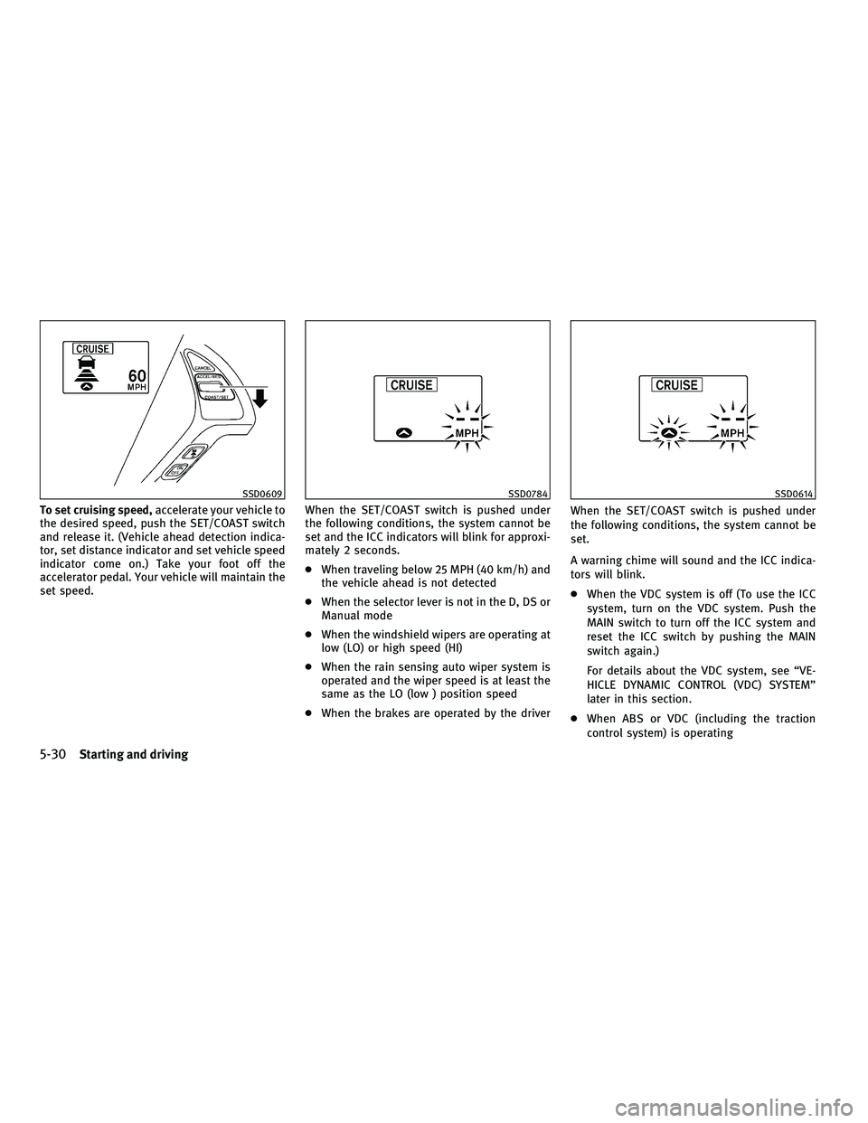 INFINITI G-CONVERTIBLE 2010  Owners Manual To set cruising speed,accelerate your vehicle to
the desired speed, push the SET/COAST switch
and release it. (Vehicle ahead detection indica-
tor, set distance indicator and set vehicle speed
indicat