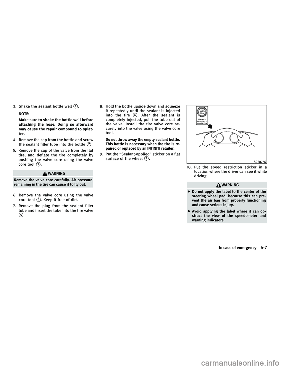INFINITI G-CONVERTIBLE 2010  Owners Manual 3. Shake the sealant bottle well1.
NOTE:
Make sure to shake the bottle well before
attaching the hose. Doing so afterward
may cause the repair compound to splat-
ter.
4. Remove the cap from the bottl