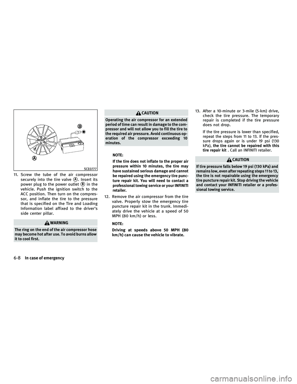INFINITI G-CONVERTIBLE 2010  Owners Manual 11. Screw the tube of the air compressorsecurely into the tire valve
A. Insert its
power plug to the power outlet
Bin the
vehicle. Push the ignition switch to the
ACC position. Then turn on the comp