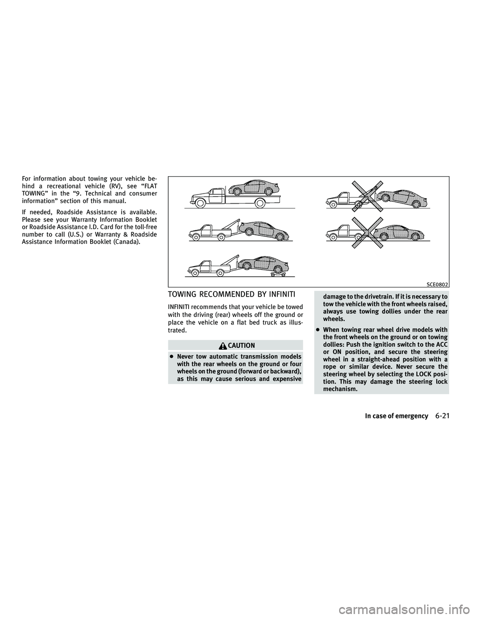 INFINITI G-CONVERTIBLE 2010  Owners Manual For information about towing your vehicle be-
hind a recreational vehicle (RV), see “FLAT
TOWING” in the “9. Technical and consumer
information” section of this manual.
If needed, Roadside Ass